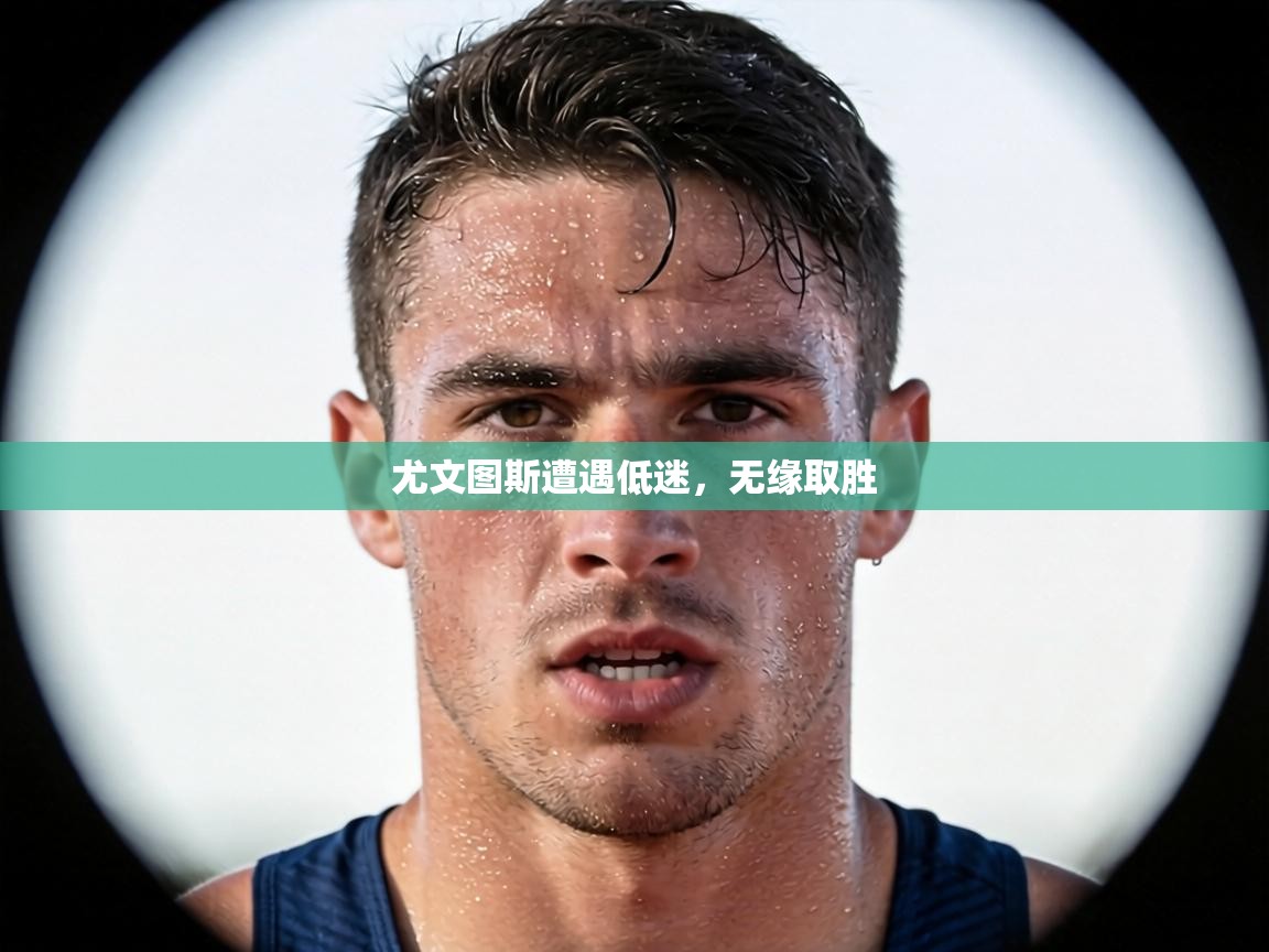 尤文图斯遭遇低迷，无缘取胜  第2张