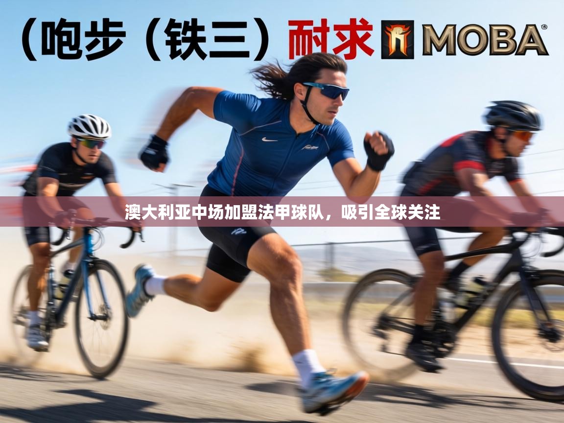 澳大利亚中场加盟法甲球队,吸引全球关注 第1张