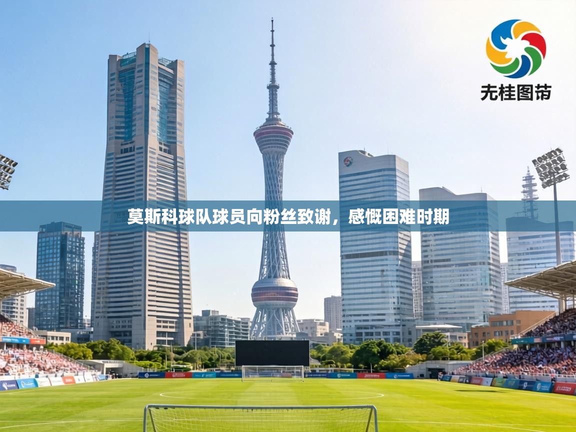 莫斯科球队球员向粉丝致谢,感慨困难时期 第1张